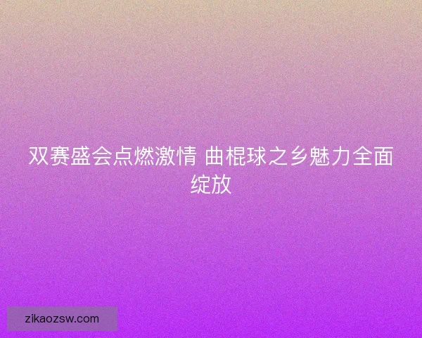 双赛盛会点燃激情 曲棍球之乡魅力全面绽放