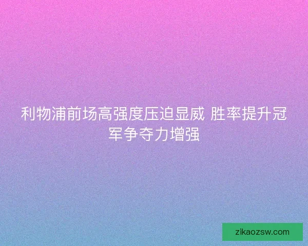 利物浦前场高强度压迫显威 胜率提升冠军争夺力增强